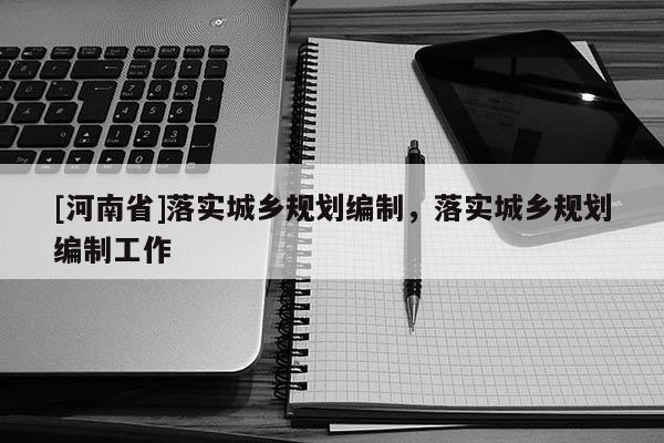 [河南省]落實城鄉規劃編制，落實城鄉規劃編制工作