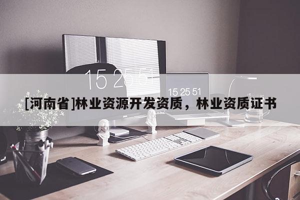 [河南省]林業資源開發資質，林業資質證書