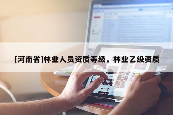 [河南省]林業人員資質等級，林業乙級資質