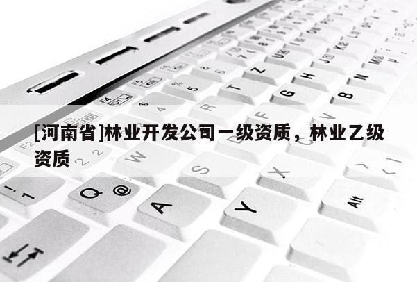 [河南省]林業開發公司一級資質，林業乙級資質