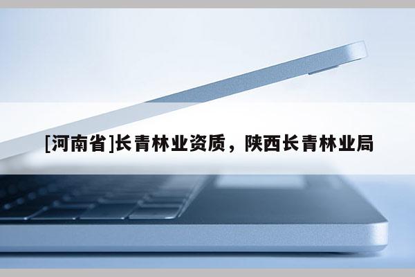 [河南省]長青林業資質，陜西長青林業局