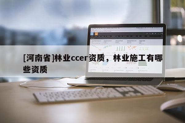 [河南省]林業ccer資質，林業施工有哪些資質