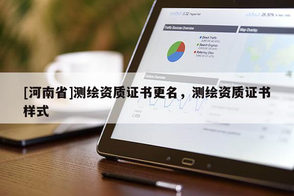 [河南省]測繪資質(zhì)證書更名，測繪資質(zhì)證書樣式