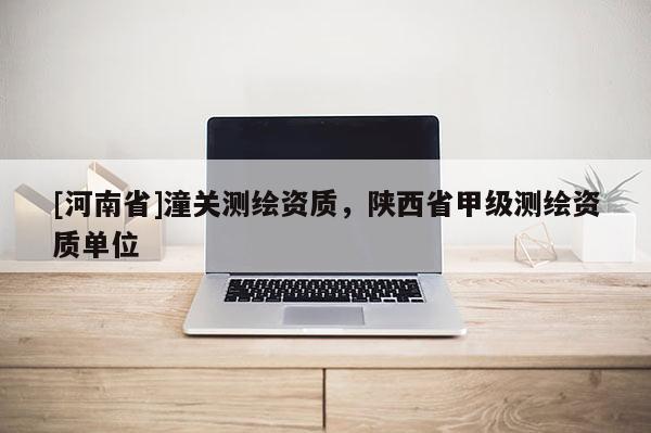 [河南省]潼關測繪資質，陜西省甲級測繪資質單位