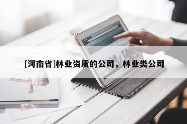 [河南省]林業(yè)資質(zhì)的公司，林業(yè)類公司