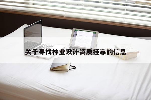 關于尋找林業設計資質 *** 的信息