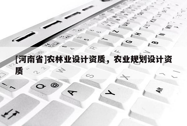 [河南省]農林業設計資質，農業規劃設計資質