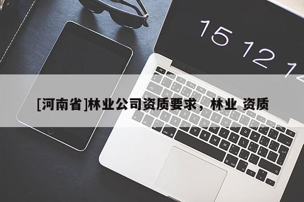 [河南省]林業公司資質要求，林業 資質