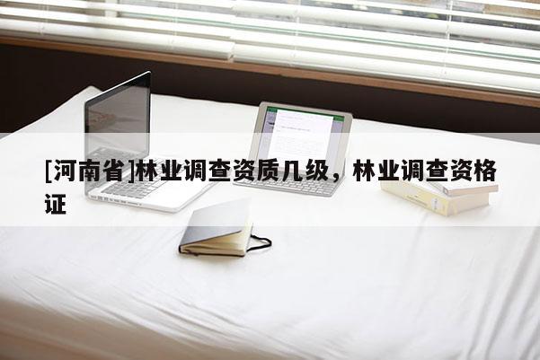 [河南省]林業調查資質幾級，林業調查資格證