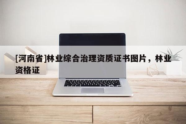 [河南省]林業綜合治理資質證書圖片，林業資格證