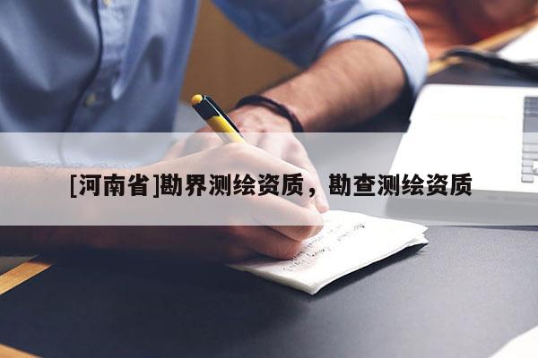[河南省]勘界測繪資質，勘查測繪資質