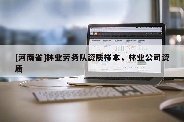 [河南省]林業(yè)勞務(wù)隊(duì)資質(zhì)樣本，林業(yè)公司資質(zhì)