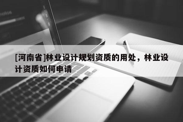 [河南省]林業設計規劃資質的用處，林業設計資質如何申請