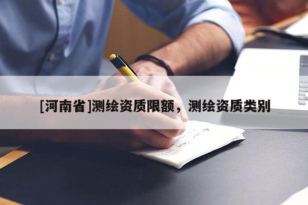 [河南省]測繪資質限額，測繪資質類別