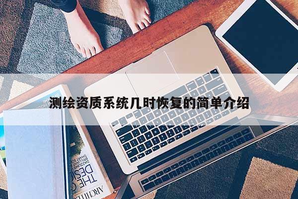 測繪資質系統幾時恢復的簡單介紹