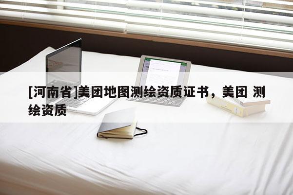 [河南省]美團地圖測繪資質證書，美團 測繪資質