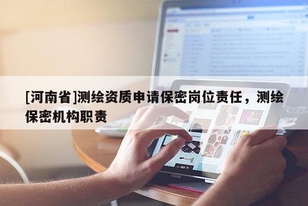 [河南省]測繪資質申請保密崗位責任，測繪保密機構職責