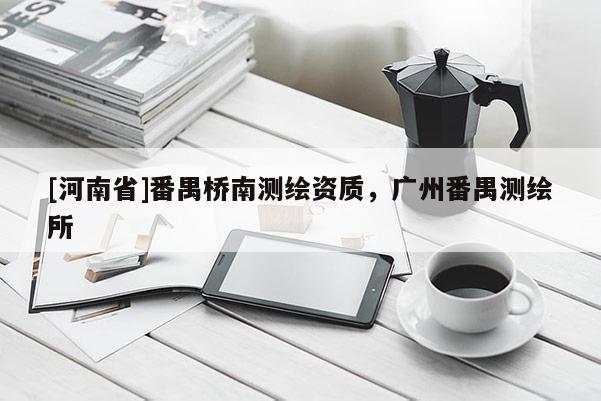 [河南省]番禺橋南測繪資質，廣州番禺測繪所