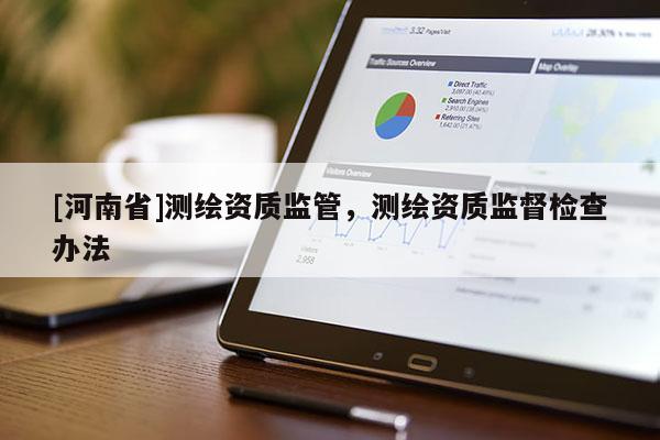 [河南省]測繪資質監管，測繪資質監督檢查辦法