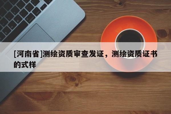 [河南省]測繪資質(zhì)審查發(fā)證，測繪資質(zhì)證書的式樣