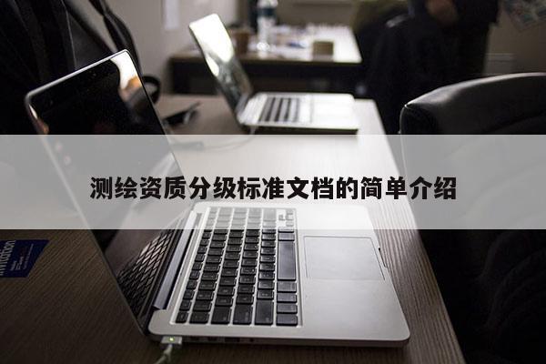 測繪資質分級標準文檔的簡單介紹