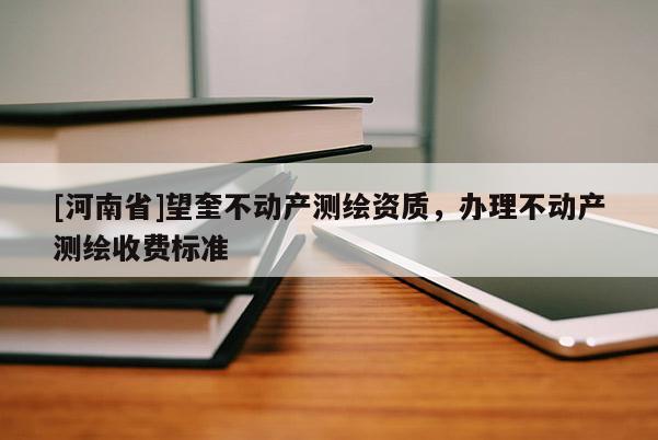 [河南省]望奎不動產測繪資質，辦理不動產測繪收費標準
