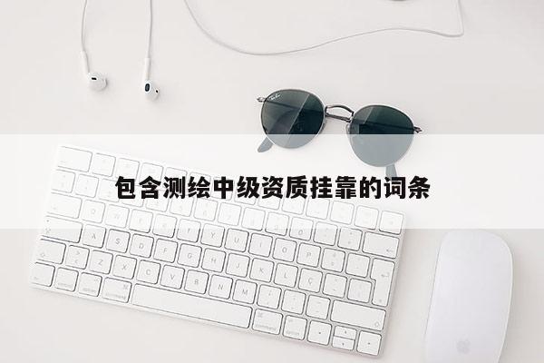 包含測繪中級資質 *** 的詞條