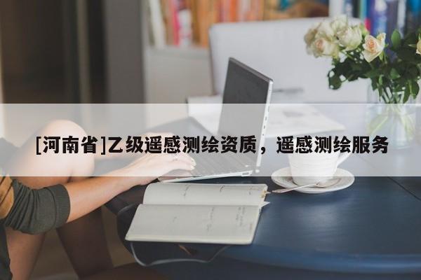 [河南省]乙級遙感測繪資質(zhì)，遙感測繪服務(wù)