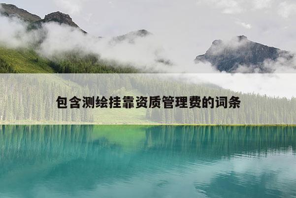 包含測繪掛靠資質管理費的詞條