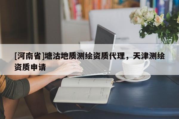 [河南省]塘沽地質測繪資質代理，天津測繪資質申請