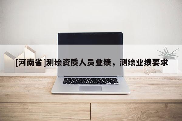 [河南省]測繪資質人員業績，測繪業績要求