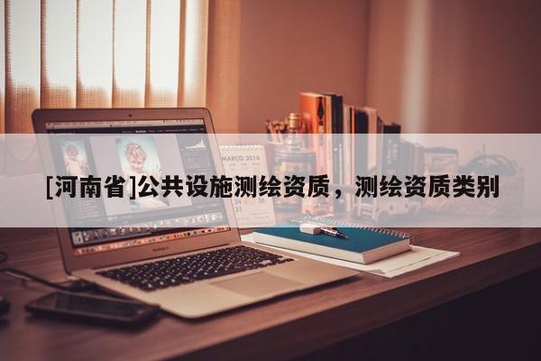 [河南省]公共設施測繪資質，測繪資質類別