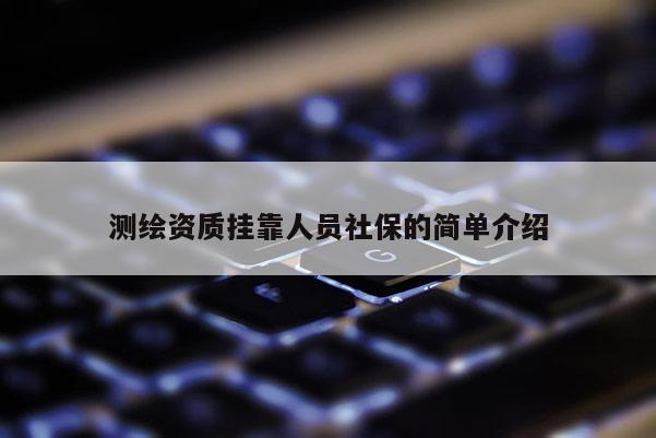 測繪資質掛靠人員社保的簡單介紹