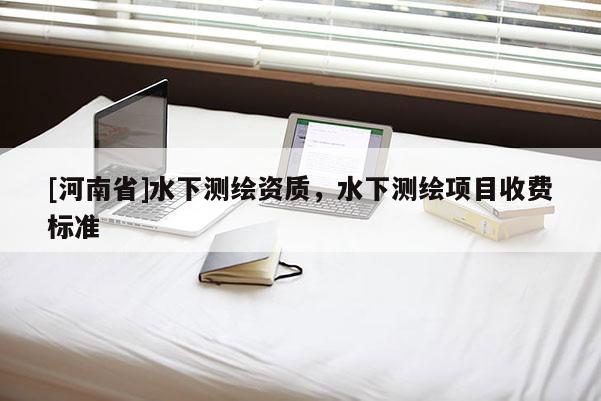 [河南省]水下測繪資質，水下測繪項目收費標準