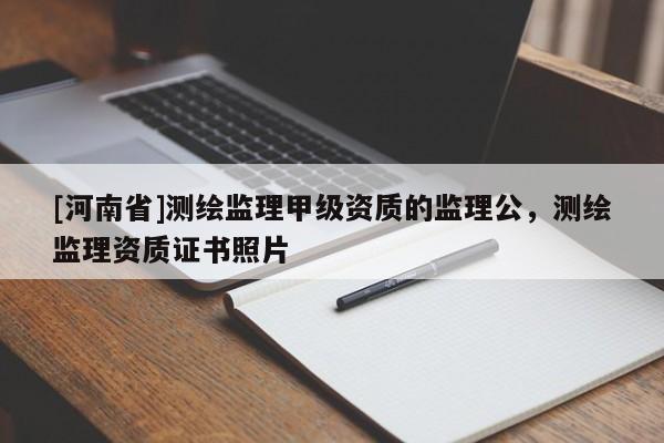 [河南省]測繪監理甲級資質的監理公，測繪監理資質證書照片