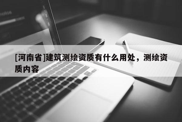 [河南省]建筑測繪資質有什么用處，測繪資質內容