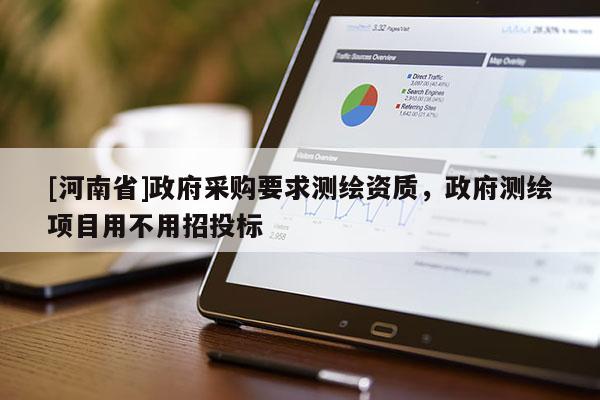 [河南省] *** 采購要求測繪資質， *** 測繪項目用不用招投標