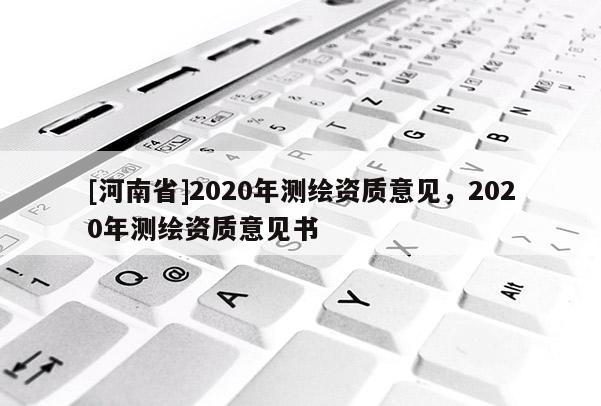 [河南省]2020年測繪資質意見，2020年測繪資質意見書