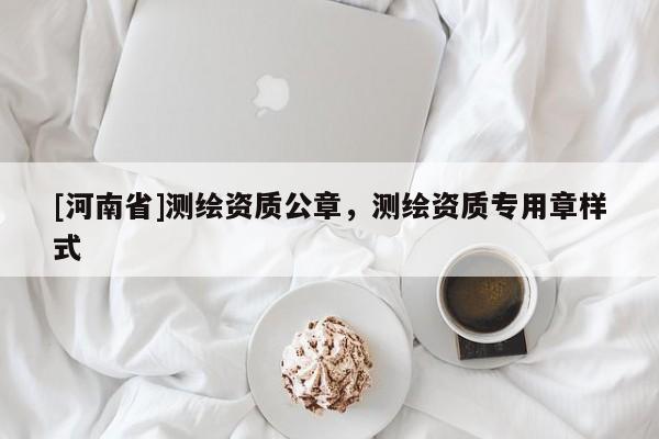 [河南省]測繪資質公章，測繪資質專用章樣式