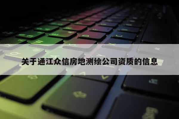 關于通江眾信房地測繪公司資質的信息