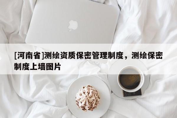 [河南省]測繪資質保密管理制度，測繪保密制度上墻圖片