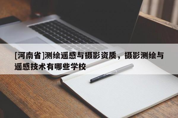 [河南省]測繪遙感與攝影資質，攝影測繪與遙感技術有哪些學校