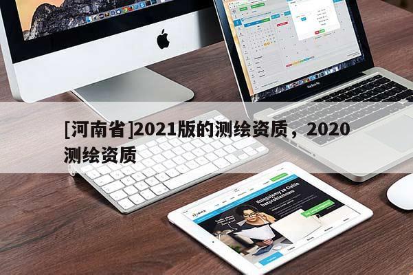 [河南省]2021版的測繪資質，2020測繪資質