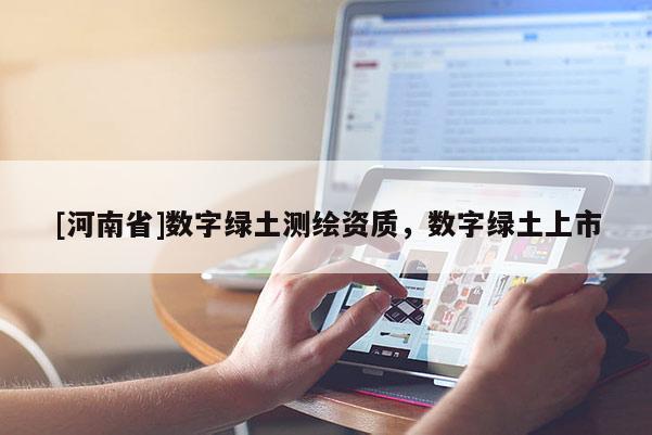 [河南省]數字綠土測繪資質，數字綠土上市