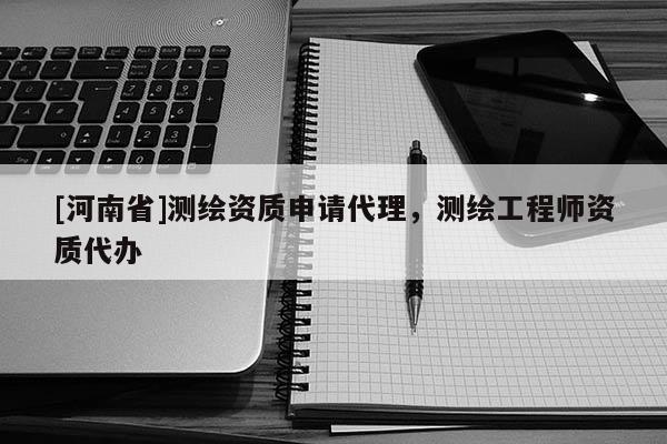 [河南省]測繪資質申請 *** ，測繪工程師資質代辦
