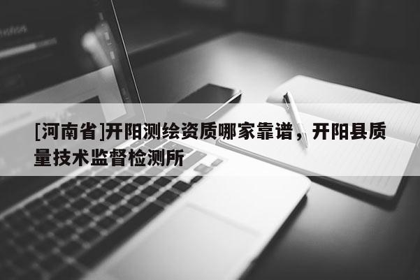 [河南省]開陽測繪資質哪家靠譜，開陽縣質量技術監督檢測所