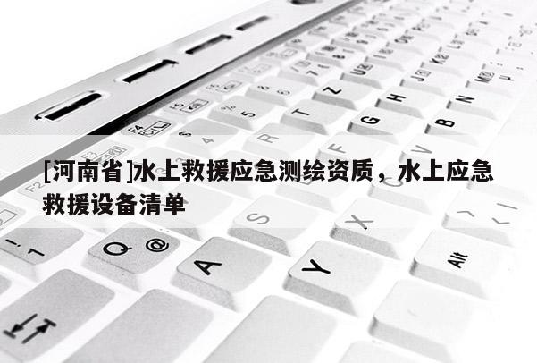 [河南省]水上救援應急測繪資質，水上應急救援設備清單