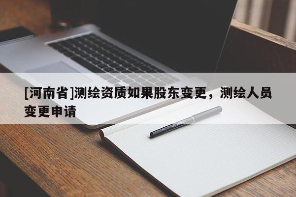 [河南省]測繪資質如果股東變更，測繪人員變更申請