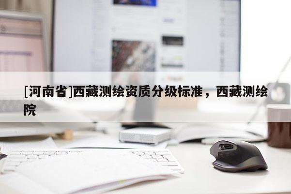 [河南省] *** 測繪資質分級標準， *** 測繪院