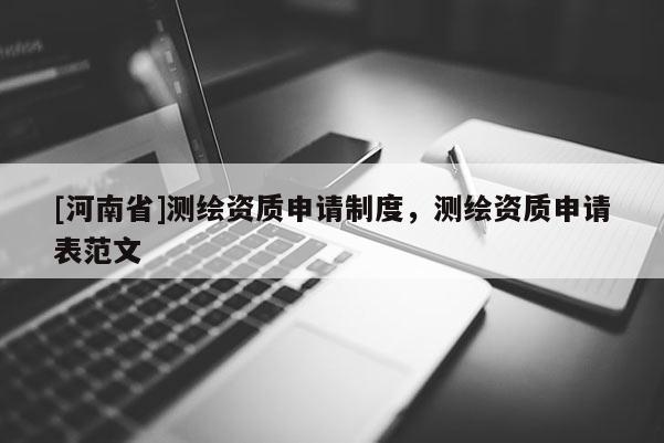 [河南省]測繪資質(zhì)申請制度，測繪資質(zhì)申請表范文